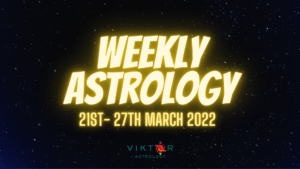 Weekly Astrology Forecast - 21st - 27th of March 2022