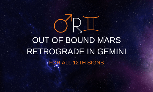 Out of bound Mars retrograde in Gemini for all 12th signs