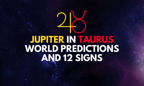 Jupiter in Taurus World Predictions and 12 Signs