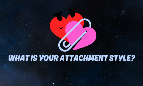 WHAT IS YOUR ATTACHMENT STYLE?
